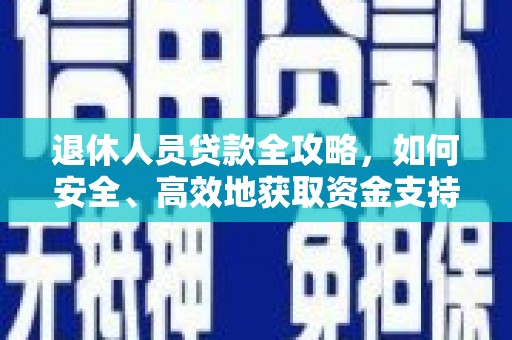 潢川退休人员贷款全攻略，如何安全、高效地获取资金支持
