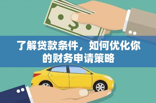 潢川了解贷款条件，如何优化你的财务申请策略