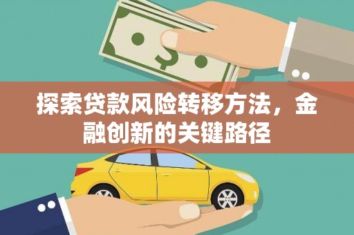 潢川探索贷款风险转移方法，金融创新的关键路径