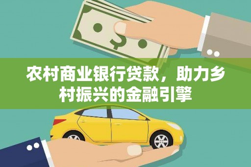 潢川农村商业银行贷款，助力乡村振兴的金融引擎