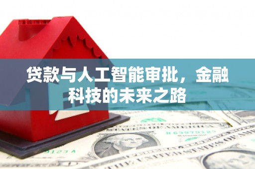 潢川贷款与人工智能审批，金融科技的未来之路