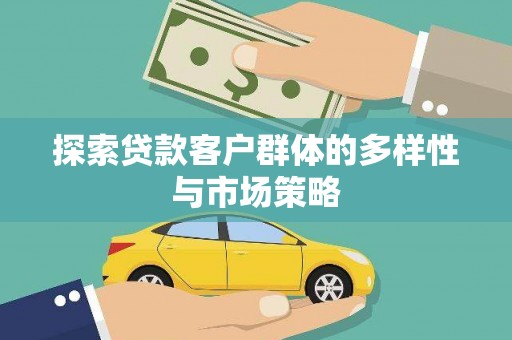 潢川探索贷款客户群体的多样性与市场策略