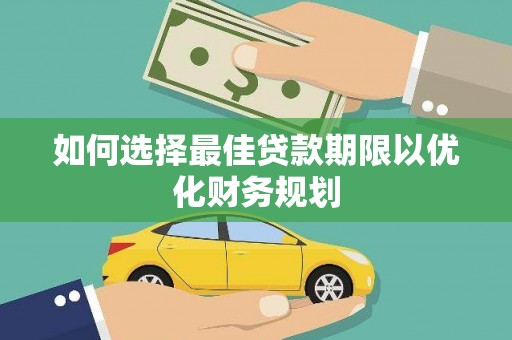 潢川如何选择最佳贷款期限以优化财务规划