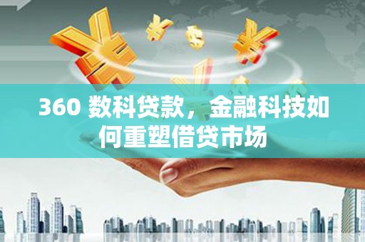 潢川360 数科贷款，金融科技如何重塑借贷市场