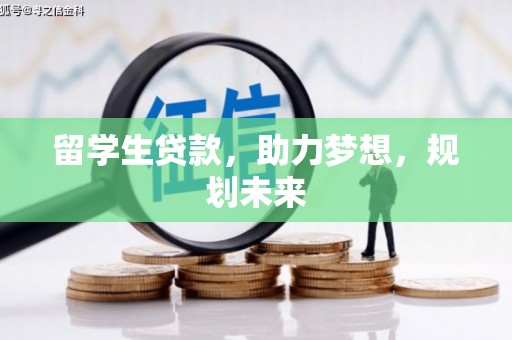 潢川留学生贷款，助力梦想，规划未来