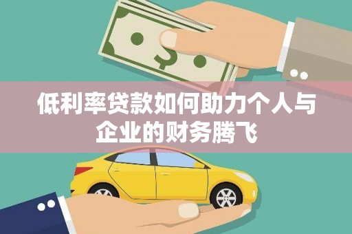 潢川低利率贷款如何助力个人与企业的财务腾飞