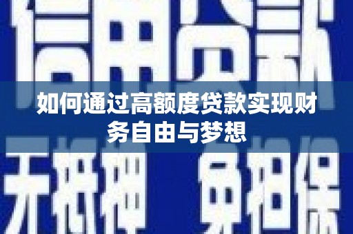 潢川如何通过高额度贷款实现财务自由与梦想